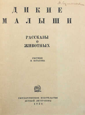 Дикие малыши. Рассказы о животных / Рис. В. Ватагина. [М.]: Детгиз, 1934.